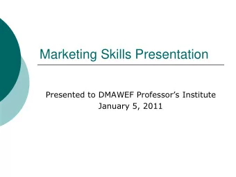 Marketing Skills Presentation Presented to DMAWEF Professors Institute  January 5, 2011