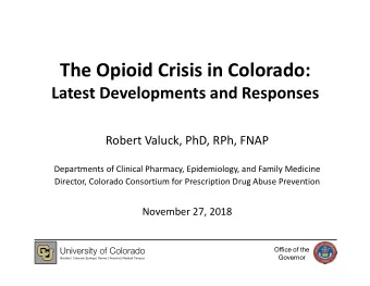The Opioid Crisis in Colorado:  Latest Developments and Responses  Robert Valuck, PhD, RPh, FNAP