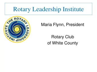 Rotary Leadership Institute  Maria Flynn, President  Rotary Club  of White County  Rotary