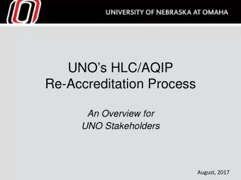 UNOs HLC/AQIP  Re-Accreditation Process  An Overview for  UNO Stakeholders  August, 2017