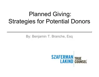 Planned Giving:  Strategies for Potential Donors  By: Benjamin T. Branche, Esq  What is Planned