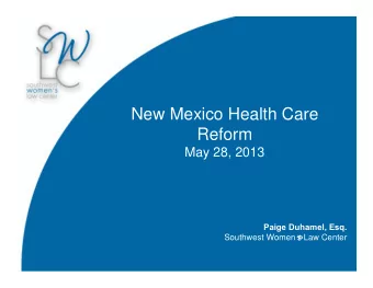 New Mexico Health Care  Reform  May 28, 2013  Paige Duhamel, Esq. Southwest Women   s Law Center