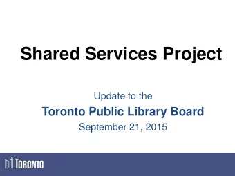 Shared Services Project  Update to the  Toronto Public Library Board  September 21, 2015  Agenda  -