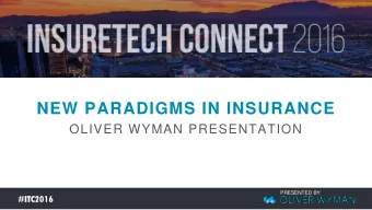 NEW PARADIGMS IN INSURANCE  OLIVER WYMAN PRESENTATION  PRESENTED BY  #ITC  TC2016  Insurance plays