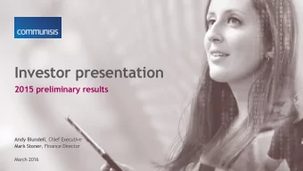 Investor presentation  2015 preliminary results Andy Blundell , Chief Executive Mark Stoner ,