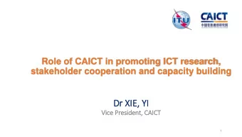 Dr  Dr XIE  IE,  , YI  Vice  ice Presid  ident, CAICT  ICT  1  Role in ICT field  the Think-tank
