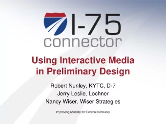 Using Interactive Media  in Preliminary Design  Robert Nunley, KYTC, D-7  Jerry Leslie, Lochner