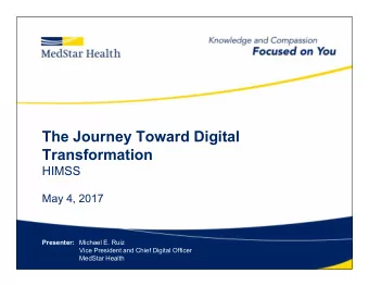 The Journey Toward Digital  Transformation  HIMSS  May 4, 2017 Presenter: Michael E. Ruiz  Vice
