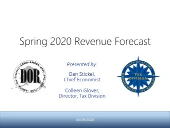 Spring 2020 Revenue Forecast  Presented by:  Dan Stickel,  Chief Economist  Colleen Glover,