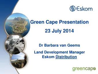 23 July 2014  Dr Barbara van Geems  Land Development Manager  Eskom Distribution  Overview