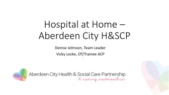 Aberdeen City H&amp;SCP  Denise Johnson, Team Leader  Vicky Locke, OT/Trainee ACP  The Journey So