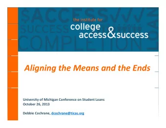 Aligning the Means and the Ends  g  g University of Michigan Conference on Student Loans  October