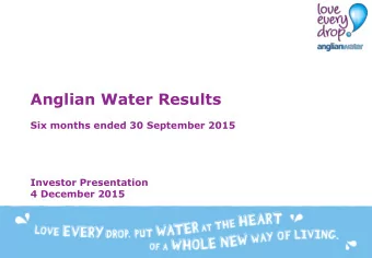 Anglian Water Results  Six months ended 30 September 2015  Investor Presentation  4 December 2015