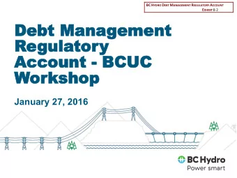 Regula  gulator  tory  y  Acco  Account  unt - BCUC  BCUC  Wor  orkshop  kshop  January 27, 2016