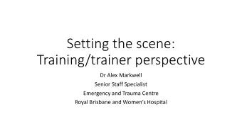 Training/trainer perspective  Dr Alex Markwell  Senior Staff Specialist  Emergency and Trauma