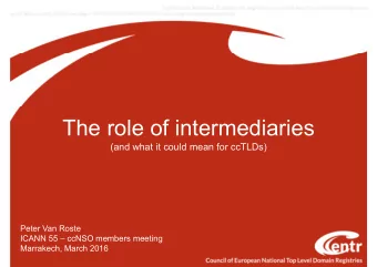 The role of intermediaries  (and what it could mean for ccTLDs)  Peter Van Roste  ICANN 55