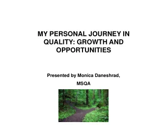 MY PERSONAL JOURNEY IN  QUALITY: GROWTH AND  OPPORTUNITIES  Presented by Monica Daneshrad,  MSQA