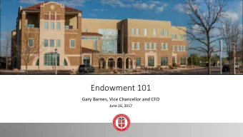 Endowment 101  Gary Barnes, Vice Chancellor and CFO  June 26, 2017  Endowment Funds  The lifeblood