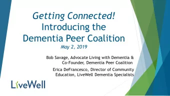 Getting Connected!  Introducing the  Dementia Peer Coalition  May 2, 2019  Bob Savage, Advocate