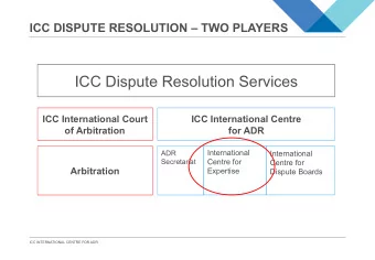 ICC Dispute Resolution Services  ICC International Court  ICC International Centre  of Arbitration