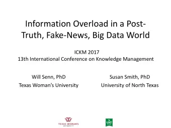 Information Overload in a Post-  Truth, Fake-News, Big Data World  ICKM 2017  13th International