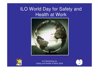 ILO World Day for Safety and  Health at Work  ILO World Day for  Safety and Health at Work 2008