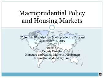 Macroprudential Policy and Housing Markets  1  Columbia Workshop on Macroprudential Policies