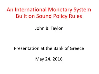 An International Monetary System  Built on Sound Policy Rules  John B. Taylor  Presentation at the