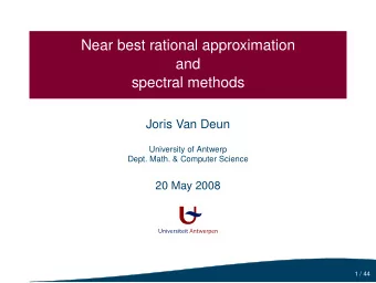 Near best rational approximation  and  spectral methods  Joris Van Deun  University of Antwerp