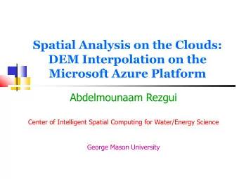 Spatial Analysis on the Clouds:  DEM Interpolation on the  Microsoft Azure Platform  Abdelmounaam