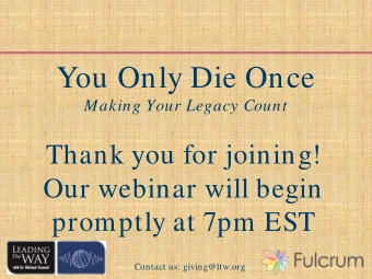 You Only Die Once  Making Your Legacy Count  Thank you for joining!  Our webinar will begin