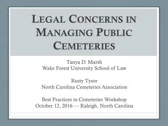 L EGAL C ONCERNS IN M ANAGING P UBLIC C EMETERIES  Tanya D. Marsh  Wake Forest University School of