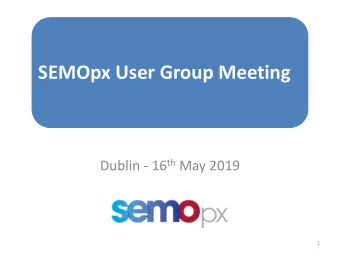 SEMOpx User Group Meeting Dublin - 16 th May 2019  1  Agenda  SEMOpx operation since go-live