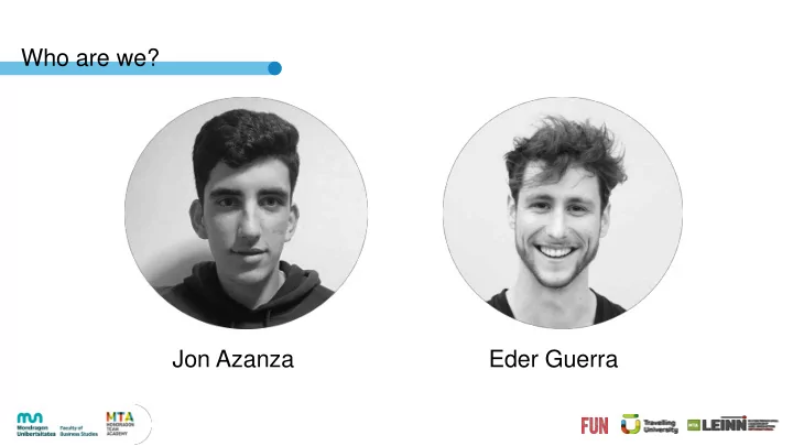 who are we jon azanza eder guerra where is mondragon