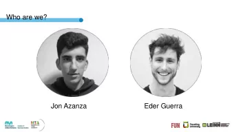 Who are we?  Jon Azanza  Eder Guerra  Where is Mondragon?  Arizmendiarrieta  Mondragon Group  MTA