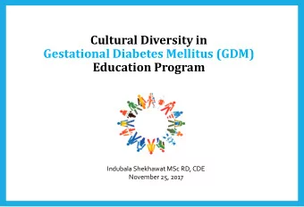Cultural Diversity in  Gestational Diabetes Mellitus (GDM)  Education Program  Indubala Shekhawat