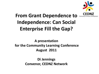 From Grant Dependence to  Independence: Can Social  Enterprise Fill the Gap?  A presentation  for