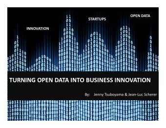 TURNING OPEN DATA INTO BUSINESS INNOVATION By: Jenny Tsuboyama &amp; Jean  Luc Scherer HOW CAN
