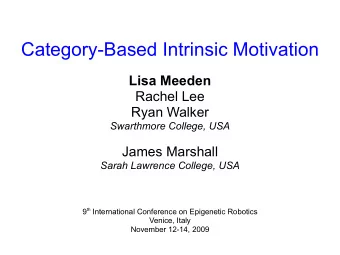 Category-Based Intrinsic Motivation  Lisa Meeden  Rachel Lee  Ryan Walker  Swarthmore College, USA