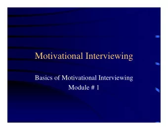 Motivational Interviewing  Basics of Motivational Interviewing  Module # 1  Objectives of Training