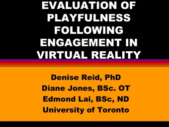 ENGAGEMENT IN  VIRTUAL REALITY  Denise Reid, PhD  Diane Jones, BSc. OT  Edmond Lai, BSc, ND
