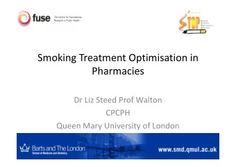 Smoking Treatment Optimisation in Pharmacies Dr Liz Steed Prof Walton  CPCPH Queen Mary University