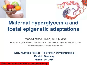 Maternal hyperglycemia and foetal epigenetic adaptations  Marie-France Hivert, MD, MMSc  Harvard