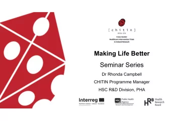 Making Life Better  Seminar Series  Dr Rhonda Campbell  CHITIN Programme Manager  HSC R&amp;D