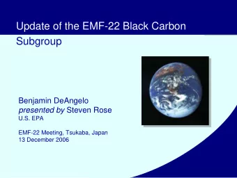 Update of the EMF-22 Black Carbon  Subgroup  Benjamin DeAngelo presented by Steven Rose  U.S. EPA