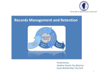 Records Management and Retention  Presented by:  Heather Stroud, City Attorney  Susan Blankenship,