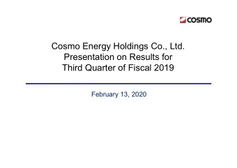 Cosmo Energy Holdings Co., Ltd.  Presentation on Results for  Third Quarter of Fiscal 2019