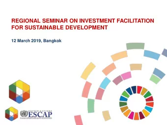 REGIONAL SEMINAR ON INVESTMENT FACILITATION  FOR SUSTAINABLE DEVELOPMENT  12 March 2019, Bangkok