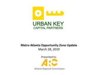Metro Atlanta Opportunity Zone Update  March 28, 2019  Presented to:  Overview    Urban Key