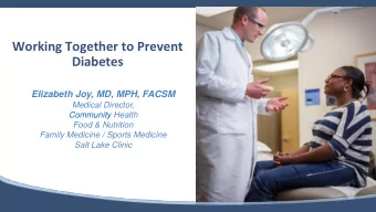 Working Together to Prevent  Diabetes  Elizabeth Joy, MD, MPH, FACSM  Medical Director,  Community